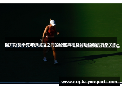 揭开斯瓦泰克与伊埃拉之间的秘密真相及背后隐藏的复杂关系