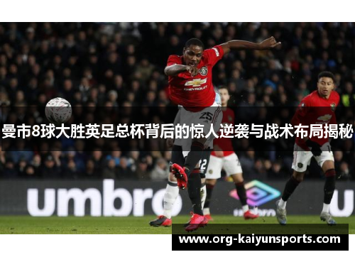 曼市8球大胜英足总杯背后的惊人逆袭与战术布局揭秘