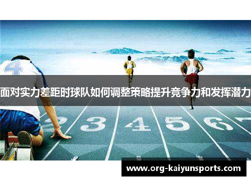 面对实力差距时球队如何调整策略提升竞争力和发挥潜力