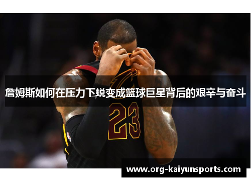詹姆斯如何在压力下蜕变成篮球巨星背后的艰辛与奋斗