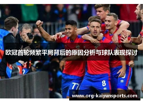 欧冠首轮频繁平局背后的原因分析与球队表现探讨