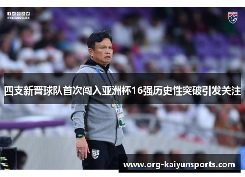 四支新晋球队首次闯入亚洲杯16强历史性突破引发关注