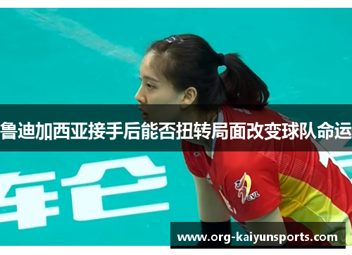 鲁迪加西亚接手后能否扭转局面改变球队命运