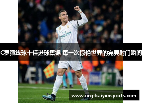 C罗弧线球十佳进球集锦 每一次惊艳世界的完美射门瞬间