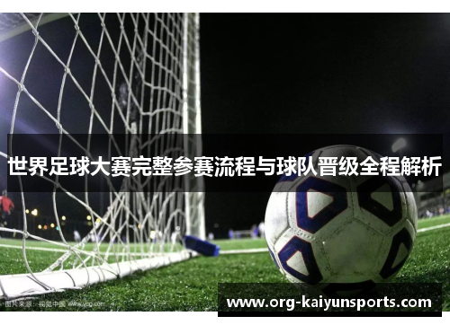 世界足球大赛完整参赛流程与球队晋级全程解析